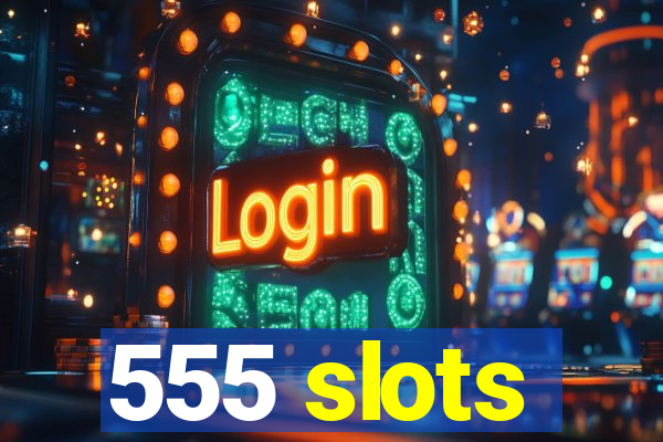 555 slots